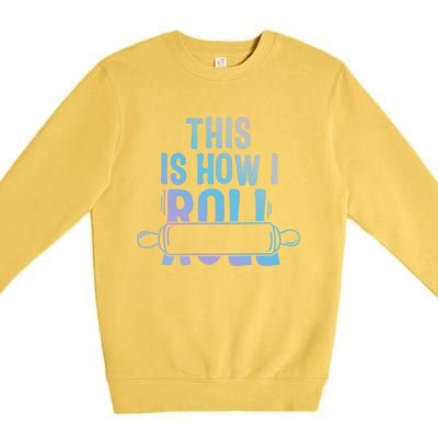 This Is How I Roll Baker Lover Mom Cooking Chef Baking Gift Premium Crewneck Sweatshirt