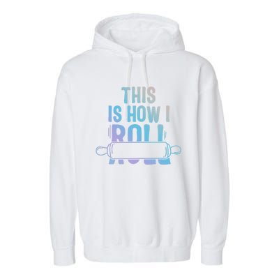 This Is How I Roll Baker Lover Mom Cooking Chef Baking Gift Garment-Dyed Fleece Hoodie