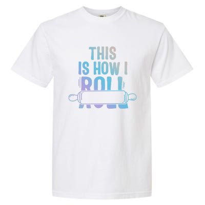 This Is How I Roll Baker Lover Mom Cooking Chef Baking Gift Garment-Dyed Heavyweight T-Shirt