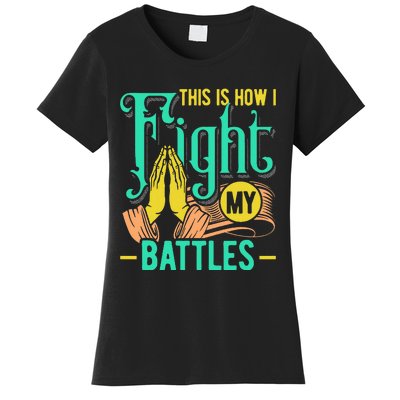 This Is How I Fight My Battles Christian Worship Women's T-Shirt