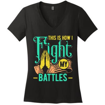 This Is How I Fight My Battles Christian Worship Women's V-Neck T-Shirt