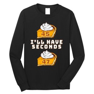 Trump ILl Have Seconds 45 47 Pumpkin Pie Thanksgiving Fun Long Sleeve Shirt