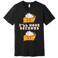 Trump ILl Have Seconds 45 47 Pumpkin Pie Thanksgiving Fun Premium T-Shirt