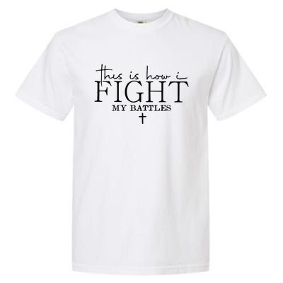 This Is How I Fight My Battles Garment-Dyed Heavyweight T-Shirt