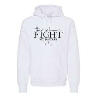 This Is How I Fight My Battles Premium Hoodie