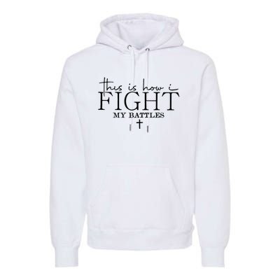 This Is How I Fight My Battles Premium Hoodie