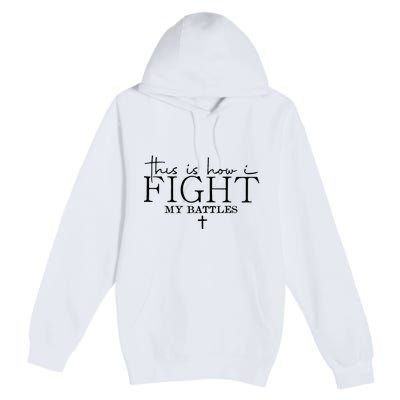 This Is How I Fight My Battles Premium Pullover Hoodie