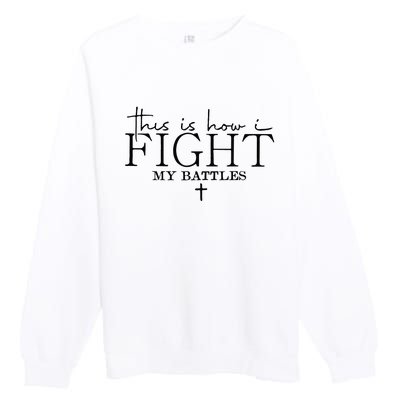 This Is How I Fight My Battles Premium Crewneck Sweatshirt