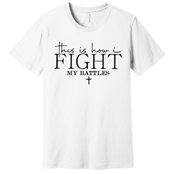 This Is How I Fight My Battles Premium T-Shirt