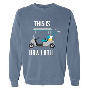 This Is How I Roll Cute Gift Golf Cool Gift Garment-Dyed Sweatshirt