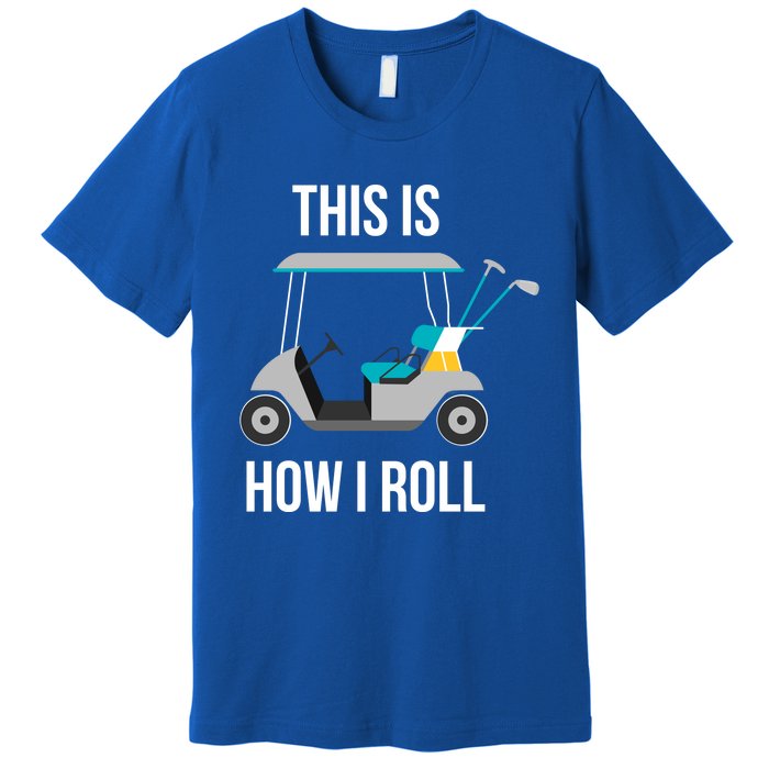 This Is How I Roll Cute Gift Golf Cool Gift Premium T-Shirt