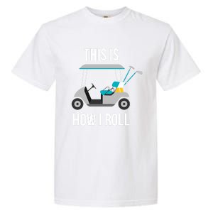 This Is How I Roll Cute Gift Golf Cool Gift Garment-Dyed Heavyweight T-Shirt