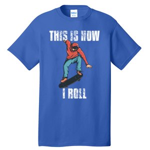 This Is How I Roll Skateboard Skateboarding Gift Tall T-Shirt