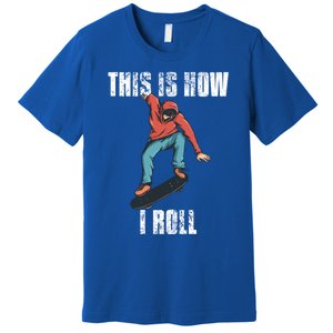 This Is How I Roll Skateboard Skateboarding Gift Premium T-Shirt