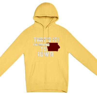 That's It I'm Moving To Iowa Map Funny Iowa Lover Premium Pullover Hoodie