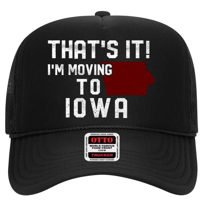 That's It I'm Moving To Iowa Map Funny Iowa Lover High Crown Mesh Back Trucker Hat