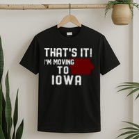 That's It I'm Moving To Iowa Map Funny Iowa Lover T-Shirt