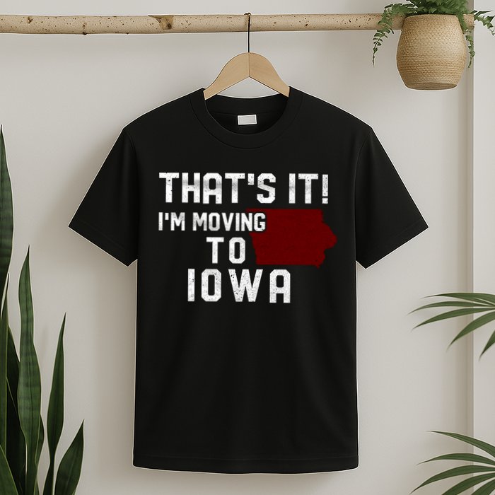That's It I'm Moving To Iowa Map Funny Iowa Lover T-Shirt