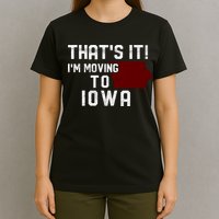 That's It I'm Moving To Iowa Map Funny Iowa Lover T-Shirt