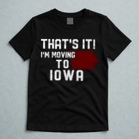 That's It I'm Moving To Iowa Map Funny Iowa Lover T-Shirt