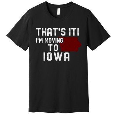 That's It I'm Moving To Iowa Map Funny Iowa Lover Premium T-Shirt