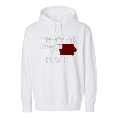 That's It I'm Moving To Iowa Map Funny Iowa Lover Garment-Dyed Fleece Hoodie