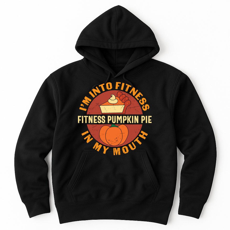 Thanksgiving I'm Into Fitness Pumpkin Pie In My Mouth Hoodie