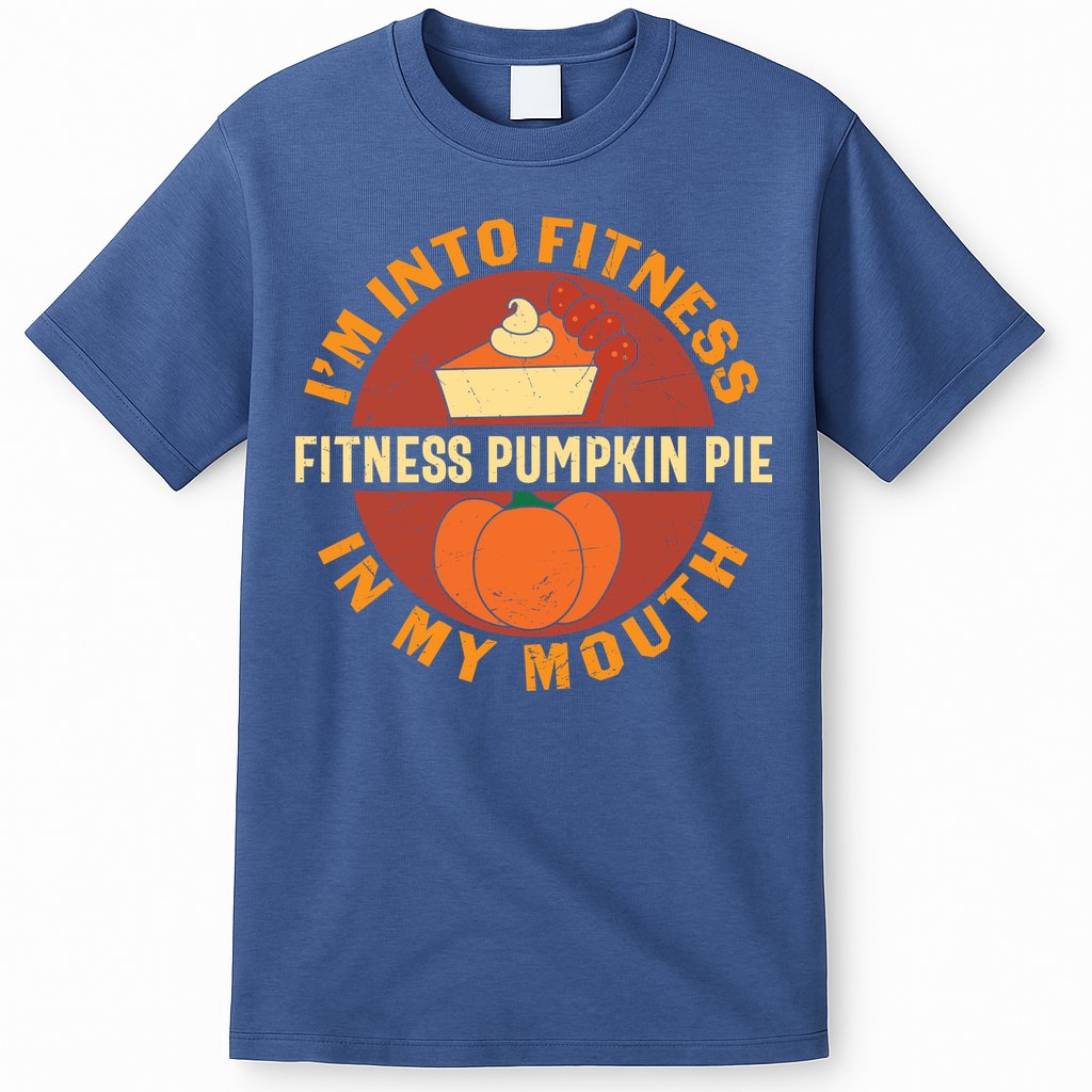 Thanksgiving I'm Into Fitness Pumpkin Pie In My Mouth T-Shirt