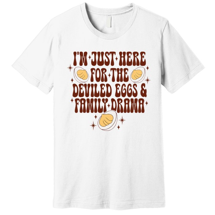 Thanksgiving IM Just Here For The Deviled Eggs Family Drama Premium T-Shirt