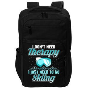 Therapy I Just Need To Go Skiing Gift Skier Lover Impact Tech Backpack