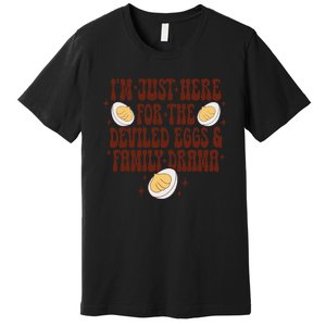 Thanksgiving IM Just Here For The Deviled Eggs Family Drama Gift Premium T-Shirt