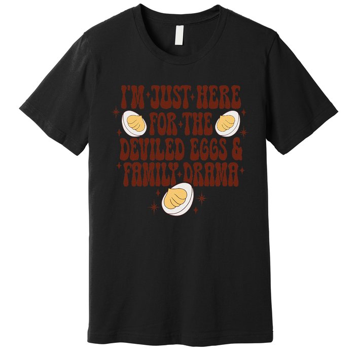 Thanksgiving IM Just Here For The Deviled Eggs Family Drama Gift Premium T-Shirt