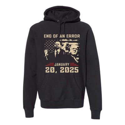 Trump Inauguration January 20 2025 End Of An Error New Year Premium Hoodie