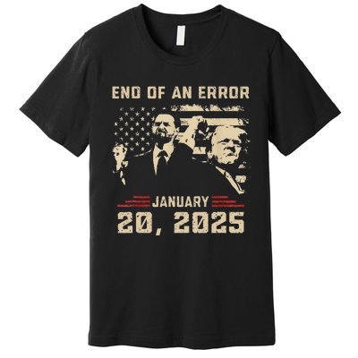 Trump Inauguration January 20 2025 End Of An Error New Year Premium T-Shirt