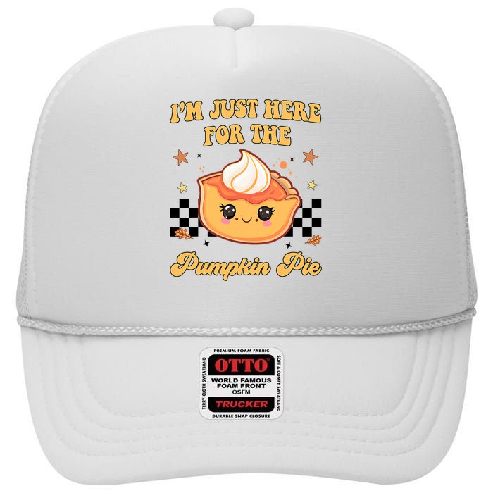 Thanksgiving Im Just Here For The Pumpkin Pie High Crown Mesh Back Trucker Hat