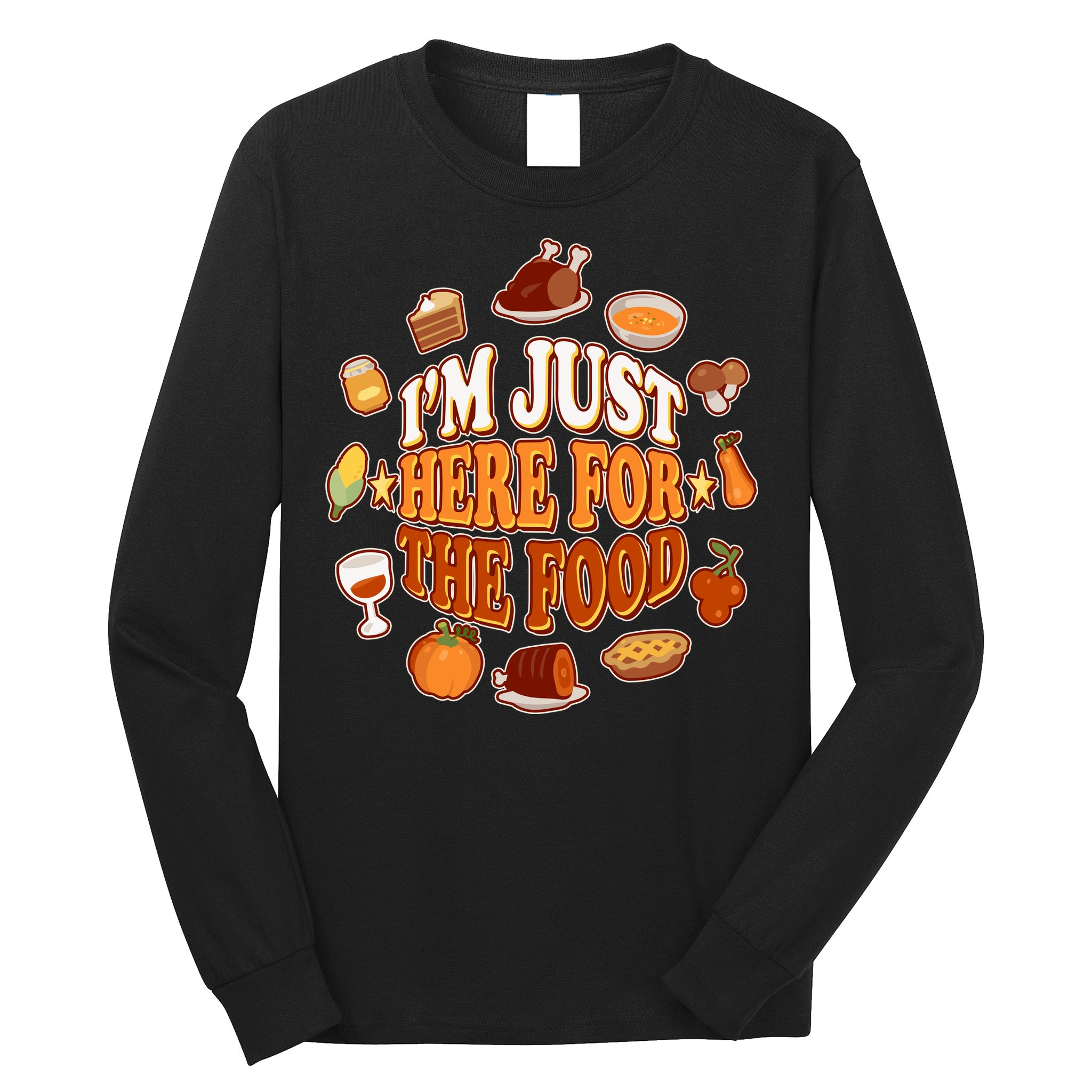 Thanksgiving I'm Just Here For The Food Long Sleeve Shirt