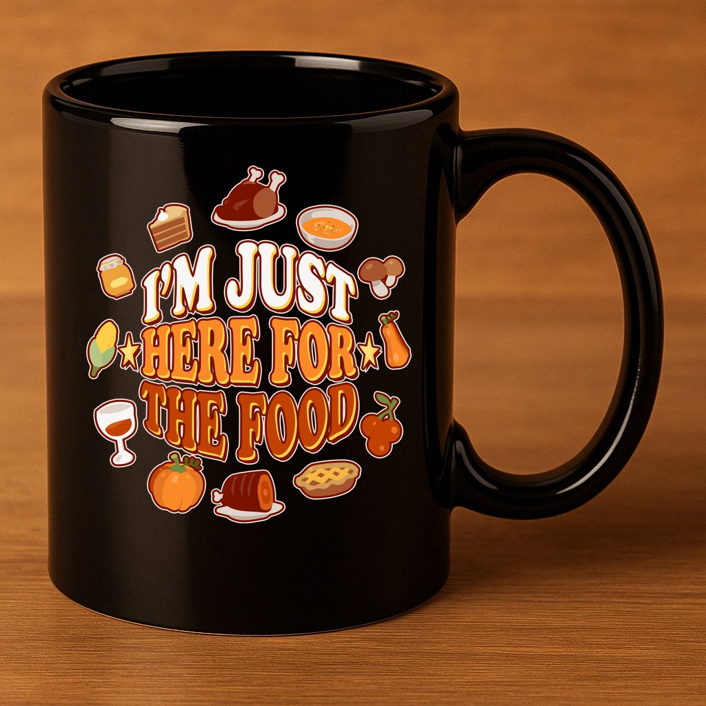 Thanksgiving I'm Just Here For The Food 11oz C Handle Ceramic Mug