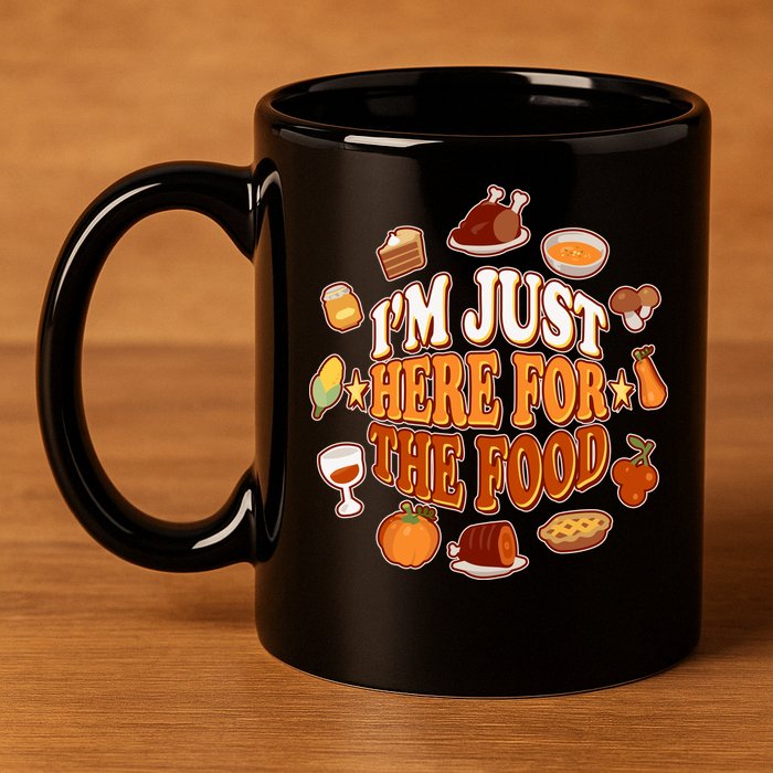 Thanksgiving I'm Just Here For The Food 11oz C Handle Ceramic Mug