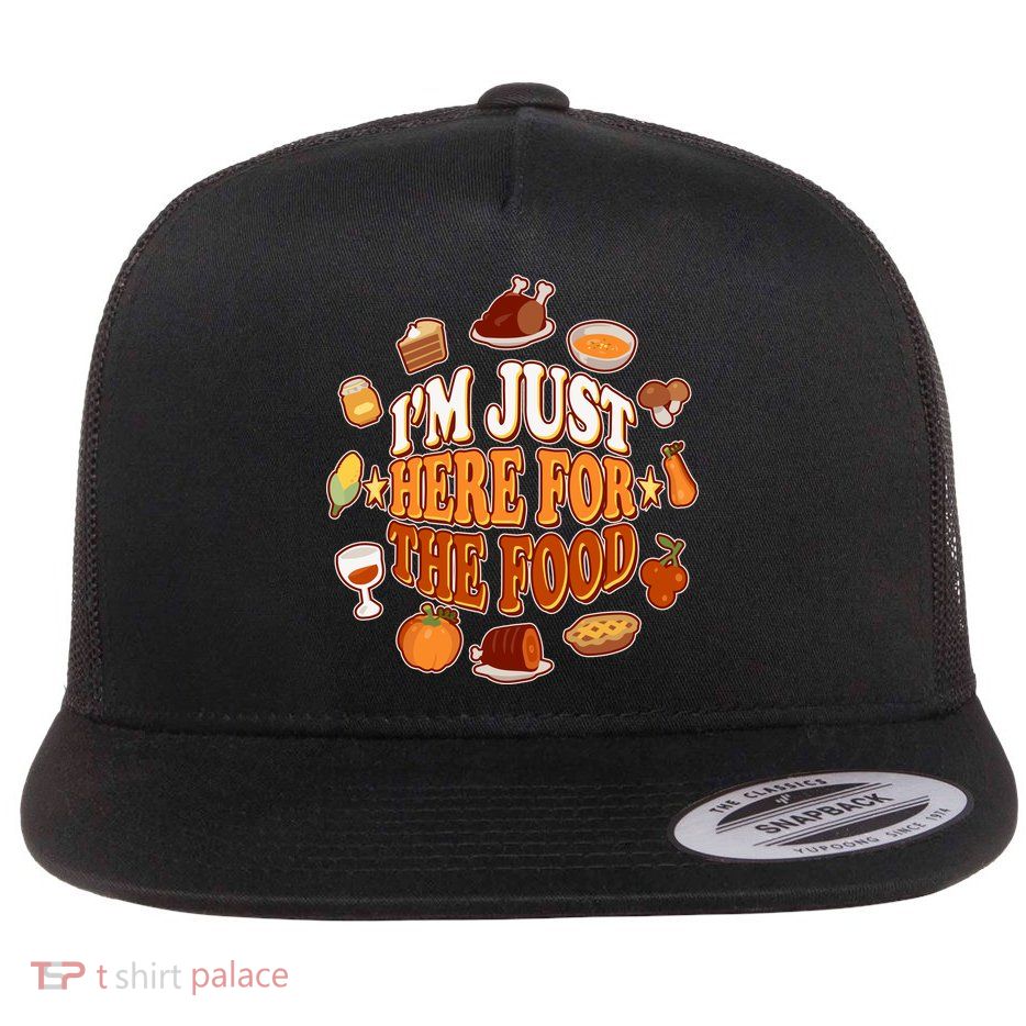 Thanksgiving I'm Just Here For The Food Flat Bill Trucker Hat