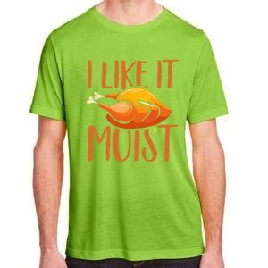 Turkey I Like It Moist Thanksgiving Great Gift Adult ChromaSoft Performance T-Shirt