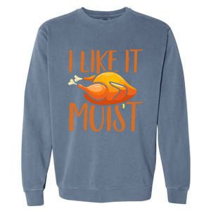 Turkey I Like It Moist Thanksgiving Great Gift Garment-Dyed Sweatshirt