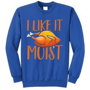 Turkey I Like It Moist Thanksgiving Great Gift Sweatshirt