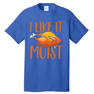 Turkey I Like It Moist Thanksgiving Great Gift Tall T-Shirt