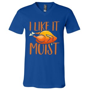 Turkey I Like It Moist Thanksgiving Great Gift V-Neck T-Shirt