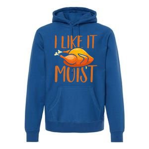 Turkey I Like It Moist Thanksgiving Great Gift Premium Hoodie