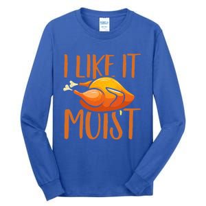 Turkey I Like It Moist Thanksgiving Great Gift Tall Long Sleeve T-Shirt