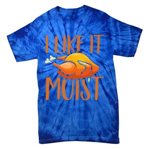 Turkey I Like It Moist Thanksgiving Great Gift Tie-Dye T-Shirt