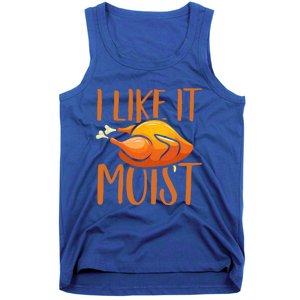 Turkey I Like It Moist Thanksgiving Great Gift Tank Top