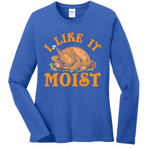 Turkey I Like It Moist Thanksgiving Great Gift Ladies Long Sleeve Shirt