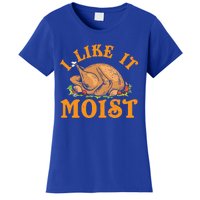 Turkey I Like It Moist Thanksgiving Great Gift Women's T-Shirt